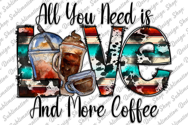 Sublimation Design, All You Need is Love And More Coffee, Coffee Sublimation Designs, Coffee Quotes Sublimation SublimationDesignShop 