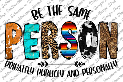 Sublimation Designs Downloads, Quote Png, Quote Print, Western Png, Be The Same Person Privately Publicly And Personally, Digital Download Sublimation SublimationDesignShop 