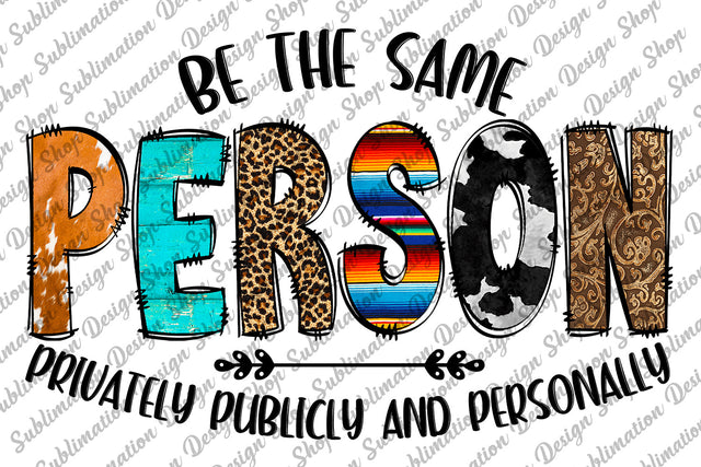 Sublimation Designs Downloads, Quote Png, Quote Print, Western Png, Be The Same Person Privately Publicly And Personally, Digital Download Sublimation SublimationDesignShop 