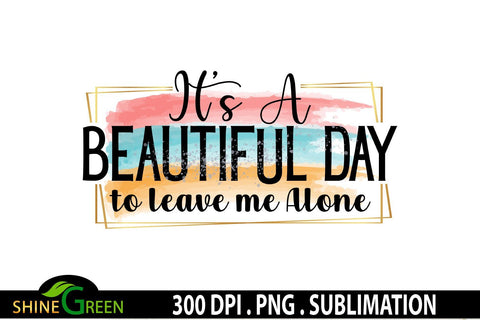 Sublimation PNG Funny Quotes It's a Beautiful Day T-Shirt Sublimation Shine Green Art 
