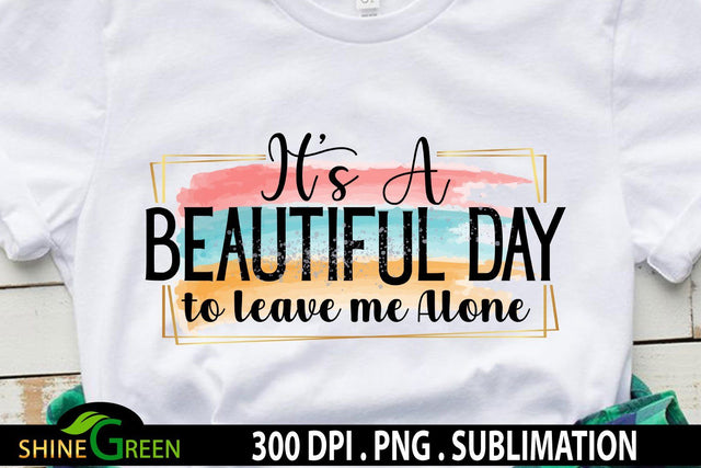 Sublimation PNG Funny Quotes It's a Beautiful Day T-Shirt Sublimation Shine Green Art 