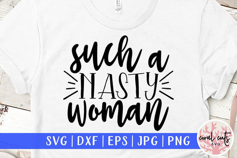 Such a nasty woman - Women Empowerment SVG EPS DXF PNG File SVG CoralCutsSVG 