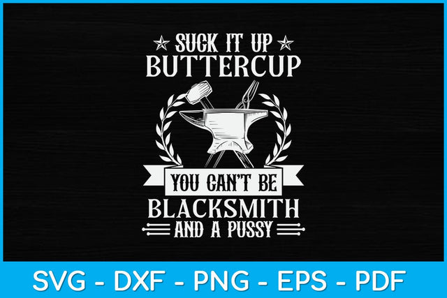 Suck It Up Buttercup You Can't Be Blacksmith And A Pussy Svg Cutting File SVG artprintfile 