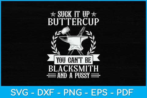 Suck It Up Buttercup You Can't Be Blacksmith And A Pussy Svg Cutting File SVG artprintfile 