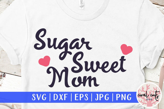 Sugar Sweet Mom – Mothers day SVG EPS DXF PNG SVG CoralCutsSVG 