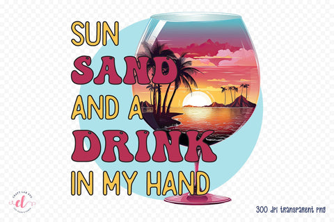 Sun Sand and a Drink in My Hand PNG Sublimation Sublimation CraftLabSVG 