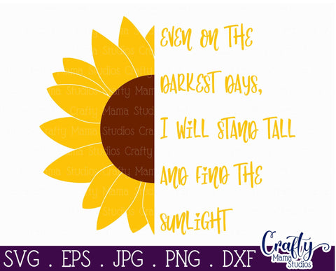 Sunflower - Even On The Darkest Days - Quote SVG Crafty Mama Studios 