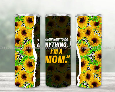Sunflower Mom Tumbler Png I know how to do anything, I'm a mom Tumbler 2 File Png, 20oz Skinny Tumbler, Sunflowers Tumbler Wrap Design Sublimation ToriDesigns 