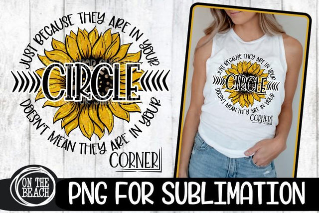 SUNFLOWER PNG - In Your Circle Doesn't Mean In Your Corner Sublimation On the Beach Boutique 