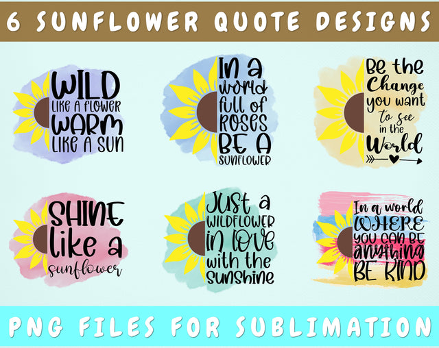 Sunflower Sublimation Designs Bundle, 6 Sunflower Quotes PNG Files, In A World Full Of Roses Be A Sunflower PNG, Be The Change You Want To See In The World PNG Sublimation HappyDesignStudio 