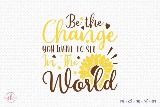 Sunflower SVG, Be The Change You Want To See In The World SVG CraftLabSVG 
