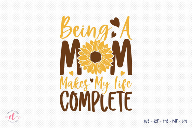 Sunflower SVG Cut File - Being A Mom Makes My Life Complete SVG CraftLabSVG 