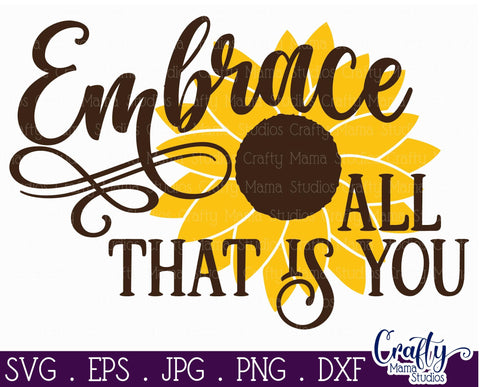 Sunflower Svg, Sunflower Quote, Embrace All That Is You SVG Crafty Mama Studios 