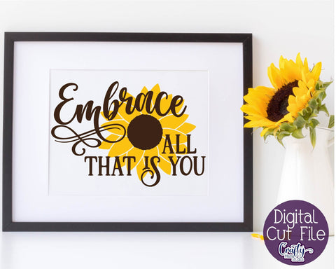 Sunflower Svg, Sunflower Quote, Embrace All That Is You SVG Crafty Mama Studios 