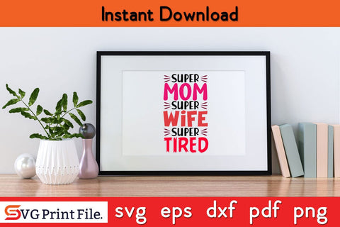 Super Mom Super Wife Super Tired Funny Mothers Day Qoute T-shirt Design SVG PNG Cricut File SVG SVG Print File 