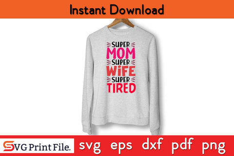 Super Mom Super Wife Super Tired Funny Mothers Day Qoute T-shirt Design SVG PNG Cricut File SVG SVG Print File 
