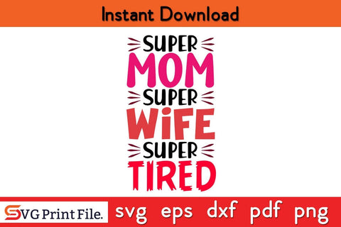 Super Mom Super Wife Super Tired Funny Mothers Day Qoute T-shirt Design SVG PNG Cricut File SVG SVG Print File 