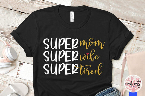 Super mom super wife super tired – Mother SVG EPS DXF PNG Cutting Files SVG CoralCutsSVG 