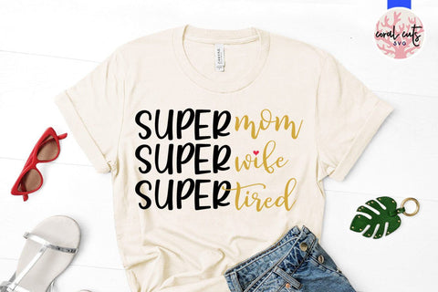 Super mom super wife super tired – Mother SVG EPS DXF PNG Cutting Files SVG CoralCutsSVG 