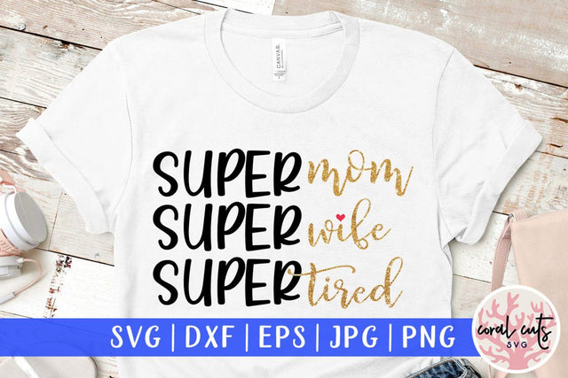 Super mom super wife super tired – Mother SVG EPS DXF PNG Cutting Files SVG CoralCutsSVG 