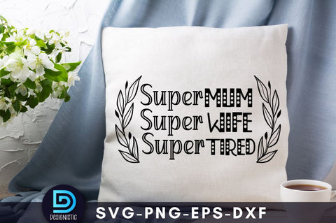 Super mum Super wife super tired, Mom Life SVG SVG DESIGNISTIC 