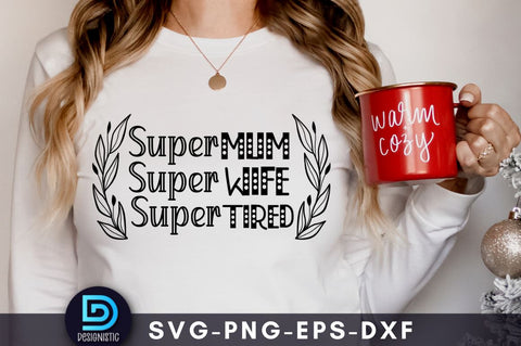 Super mum Super wife super tired, Mom Life SVG SVG DESIGNISTIC 