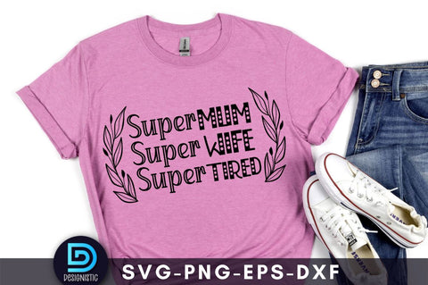 Super mum Super wife super tired, Mom Life SVG SVG DESIGNISTIC 