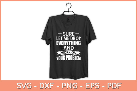 Sure let me Drop Everything And Work On Your Problem Svg Cutting File SVG Helal 