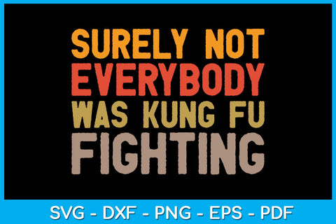 Surely Not Everybody Was Kung Fu Fighting SVG PNG PDF Cut File SVG Creativedesigntee 