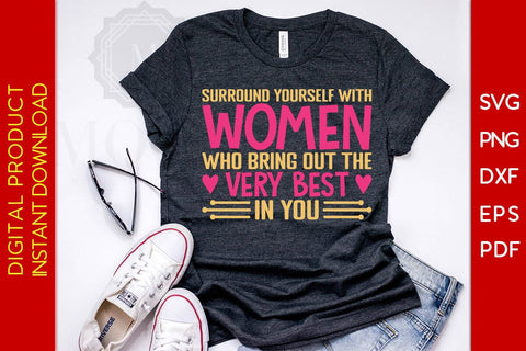 Surround Yourself With Women Who Bring Out The Very Best In You SVG PNG EPS Cut File SVG Creativedesigntee 