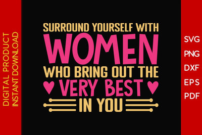 Surround Yourself With Women Who Bring Out The Very Best In You SVG PNG EPS Cut File SVG Creativedesigntee 