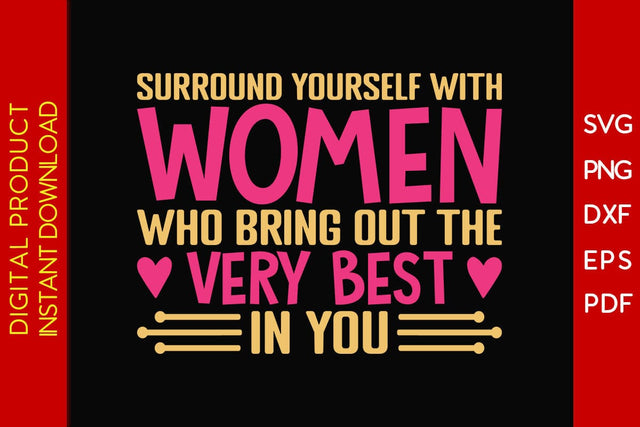 Surround Yourself With Women Who Bring Out The Very Best In You SVG PNG EPS Cut File SVG Creativedesigntee 