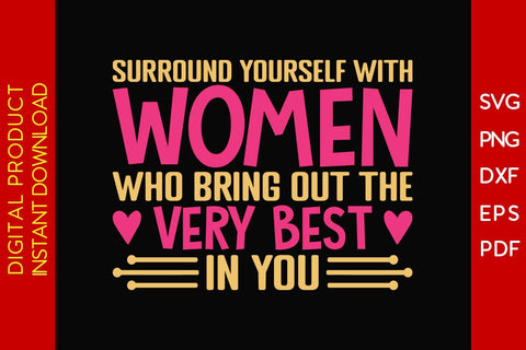 Surround Yourself With Women Who Bring Out The Very Best In You SVG PNG EPS Cut File SVG Creativedesigntee 