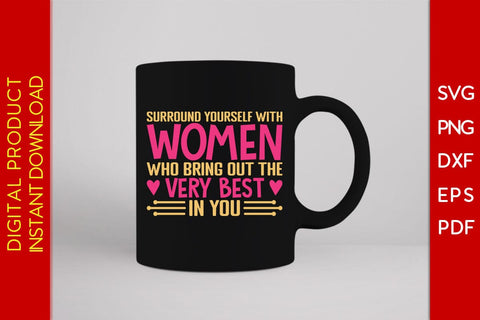 Surround Yourself With Women Who Bring Out The Very Best In You SVG PNG EPS Cut File SVG Creativedesigntee 