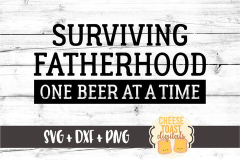 Surviving Fatherhood One Beer At A Time - Father's Day SVG PNG DXF Cut Files SVG Cheese Toast Digitals 
