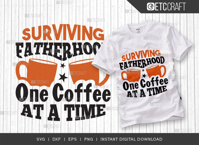 Surviving Fatherhood One Coffee SVG Cut File, Father's Day Svg, Daddy Svg, Family Quote Design, TG 01355 SVG ETC Craft 