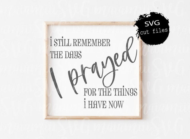 SVG Files, I Still Remember The Days I Prayed For The Things I Have Now Digital Cut File SVG MaiamiiiSVG 