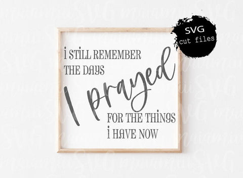 SVG Files, I Still Remember The Days I Prayed For The Things I Have Now Digital Cut File SVG MaiamiiiSVG 
