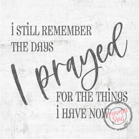 SVG Files, I Still Remember The Days I Prayed For The Things I Have Now Digital Cut File SVG MaiamiiiSVG 