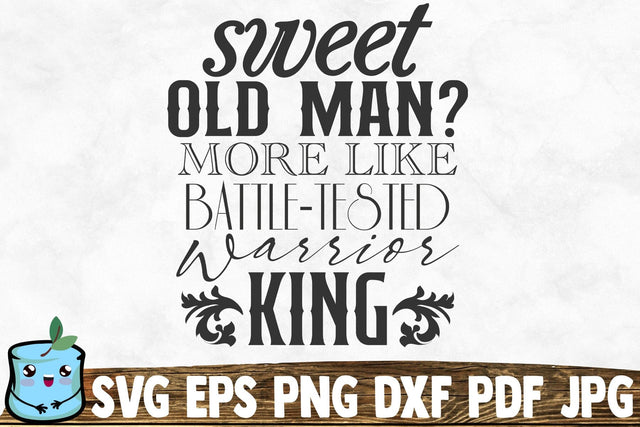 Sweet Old Man More Like Battle Tested Warrior King SVG MintyMarshmallows 