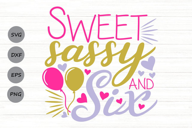 Sweet Sassy And Six| Sixth Birthday SVG Cutting Files. SVG CosmosFineArt 