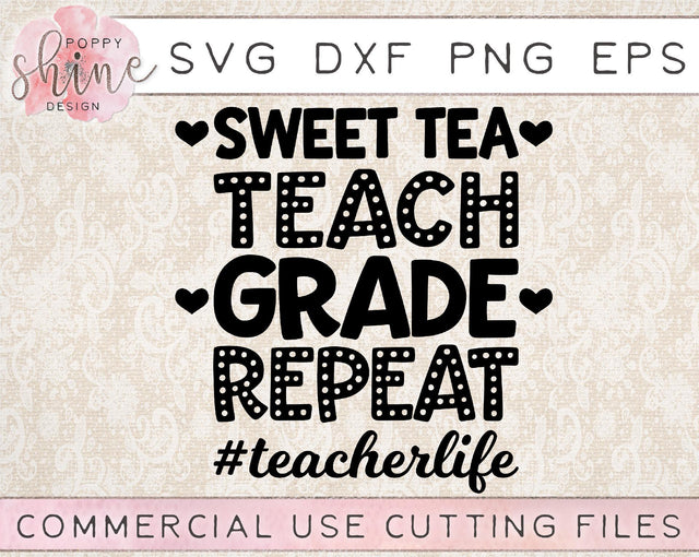Sweet Tea Teach Grade Repeat #teacherlife SVG Poppy Shine Design 