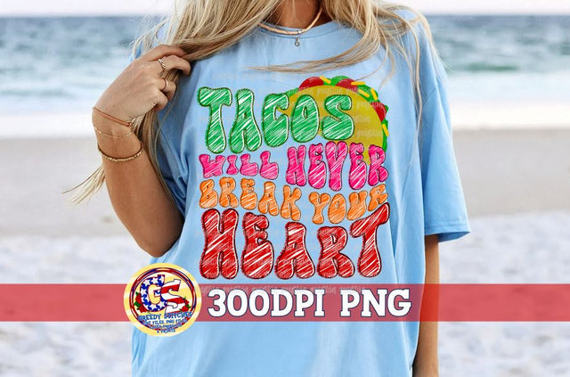 Tacos Will Never Break Your Heart PNG Sublimation Greedy Stitches 