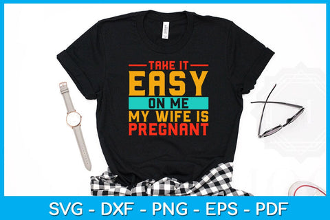 Take It Easy On Me My Wife Is Pregnant SVG PNG PDF Cut File SVG Creativedesigntee 