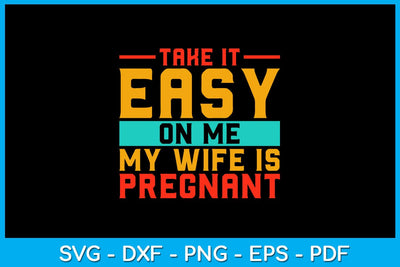 Take It Easy On Me My Wife Is Pregnant SVG PNG PDF Cut File SVG Creativedesigntee 