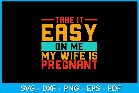 Take It Easy On Me My Wife Is Pregnant SVG PNG PDF Cut File SVG Creativedesigntee 
