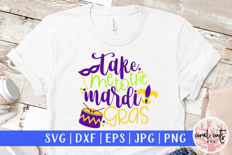 Take Me To The Mardi Gras - Mardi Gras SVG EPS DXF PNG SVG CoralCutsSVG 