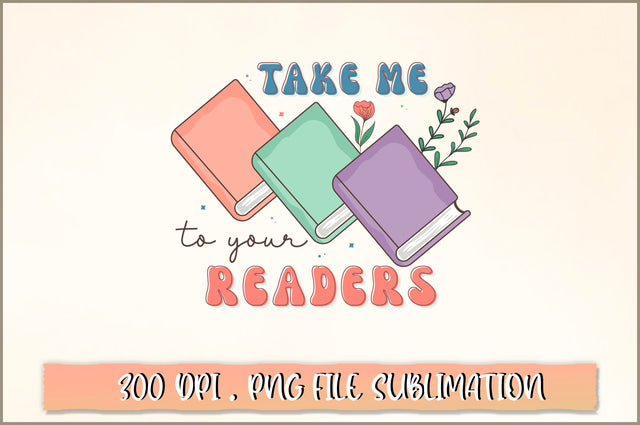 Take me to your readers Sublimation SVG Shetara Begum 