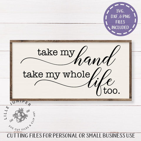 Take my hand take my whole life too SVG | Love SVG | Farmhouse Sign Design SVG LilleJuniper 