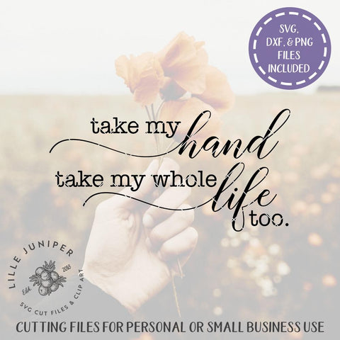Take my hand take my whole life too SVG | Love SVG | Farmhouse Sign Design SVG LilleJuniper 